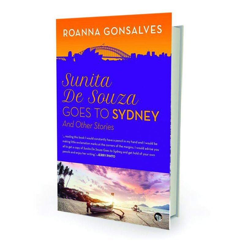 Sunita DE souza  goes to sydney,  and other stories by Roanna Gonsalves Speaking Tiger,  pp. 296, Rs 399 