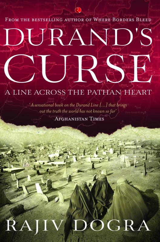 Durand's Curse: A Line Across the Pathan Heart by Rajiv dogra RS 457, pp. 264 Rupa Publications
