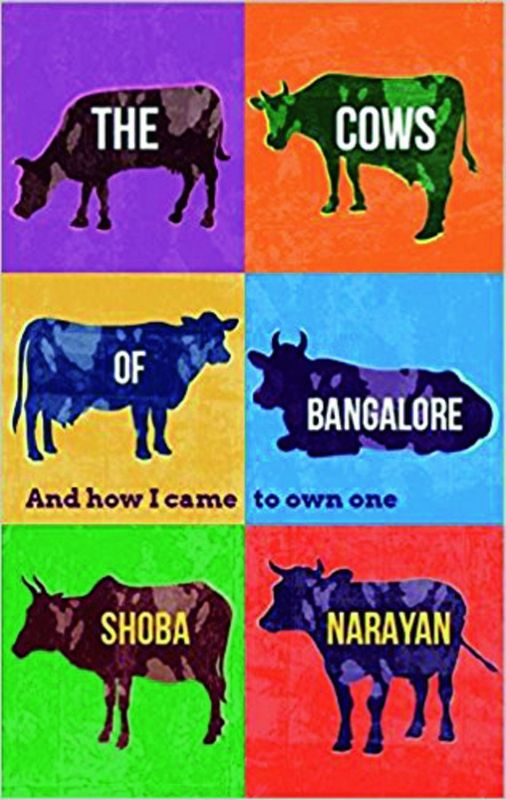 The Cows of Bangalore: And How I Came to Own One  by Shoba Narayan Rs 273, pp 281 Simon & Schuster India.