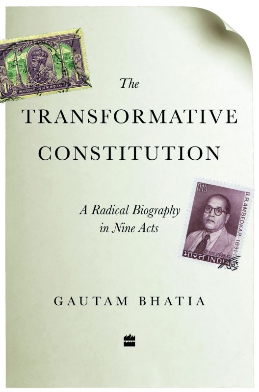 The Transformative Constitution: A Radical Biography in Nine Acts by Gautam Bhatia HarperCollins Pp. 544, Rs 699