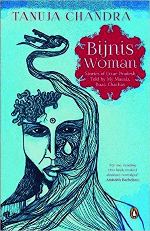 Bijnis Woman: Stories of Uttar Pradesh I Heard from My Parents, Mausis and Buas by Tanuja Chandra Rs 299, pp 224  Penguin Random House India