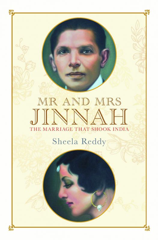 Mr and Mrs Jinnah: The Marriage that Shook India by Sheela Reddy Rs 699, pp 421 Penguin Random House