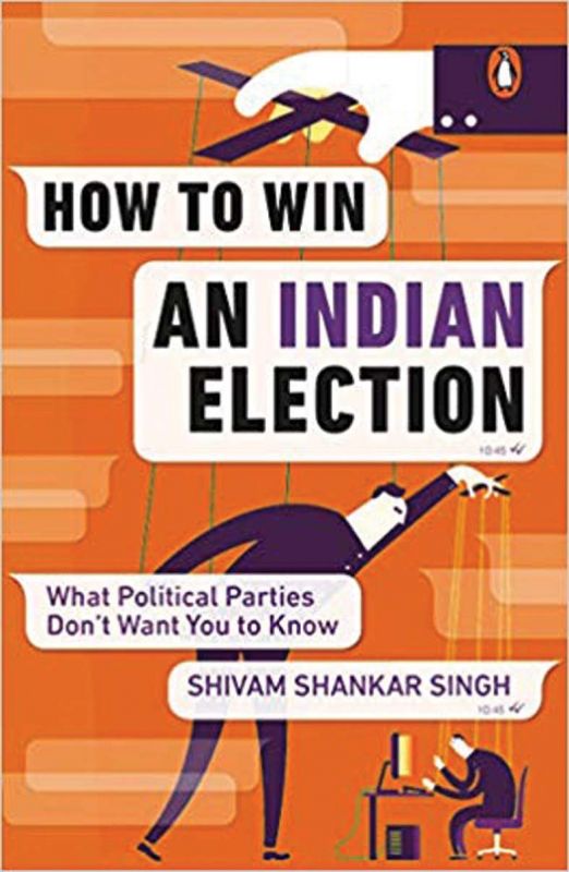 How to Win an Indian Election Shivam Shankar Singh Penguin Random House pp 240; Rs 299