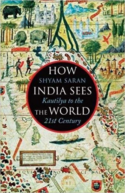 How India Sees The World: Kautilya to the 21st Century; by Shyam Saran; Juggernaut, Rs 599.