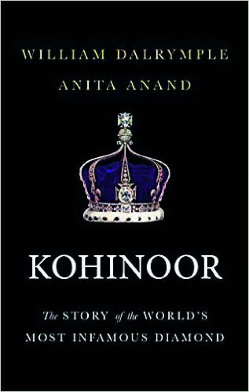 Kohinoor: The Story of the World's Most Infamous Diamond  by  William Dalrymple, Anita Anand Rs 499, pp 264 Juggernaut