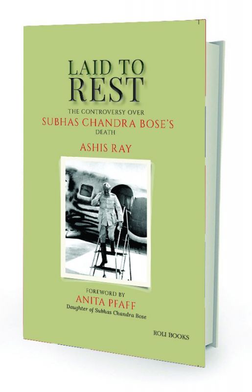 laid to rest:  the controversy over subhas chandra bose's death By Ashis Ray Roli Books,  pp.352, Rs 446.