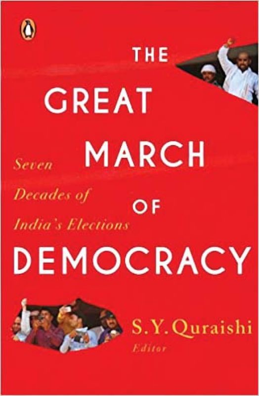 The Great March of Democracy: Seven Decades of India's Elections. Edited by S.Y. Quraishi Vintage/Penguin Random House, pp 296; Rs 699