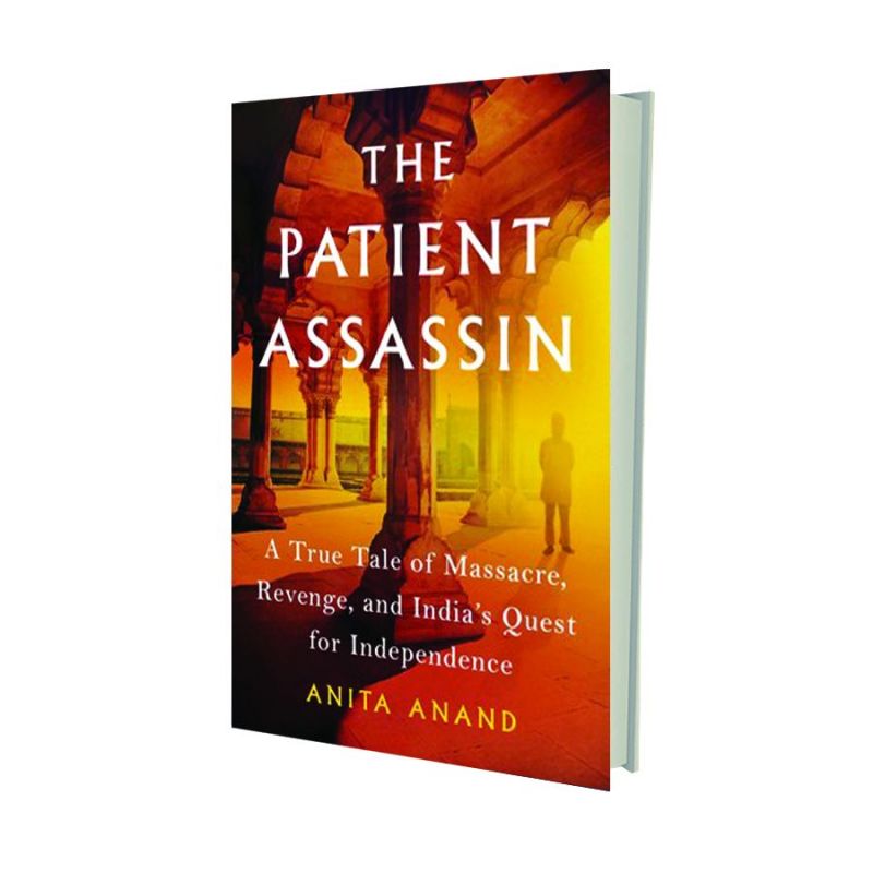 The Patient Assasin: A True Tale of Massacre, Revenge and the Raj  by Anita Anand