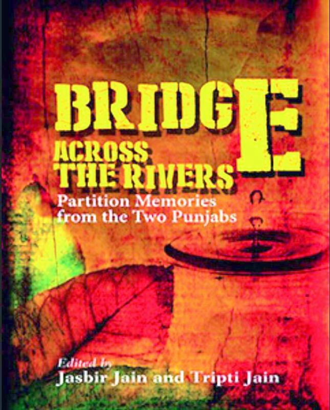 Bridge Across The Rivers: Partition Memories from the Two Punjabs by Jasbir Jain and Tripti jain  Rs 395, pp 202  Niyogi books