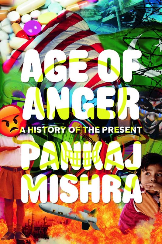 Age of Anger: A History of the Present by Pankaj Mishra Rs 699, pp 432 Juggernaut Publications