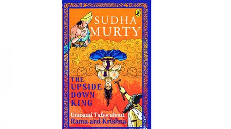 The Upside-Down King: Unusual Tales about Rama and Krishna By Sudha Murty, Publisher: Puffin Cost: Rs 250  Pp: 167