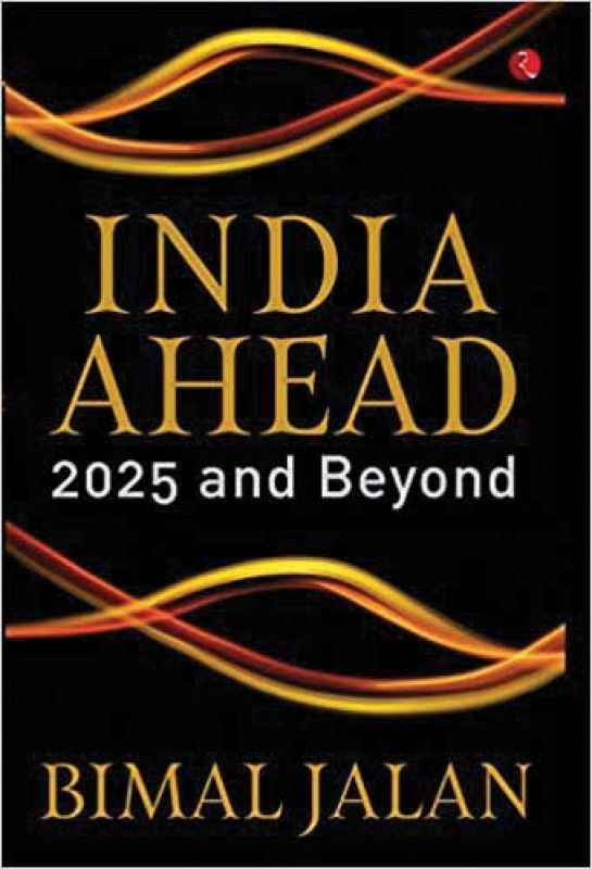 India Ahead: 2025 and Beyond by Bimal Jalan; Rupa, pp 161, Rs 495