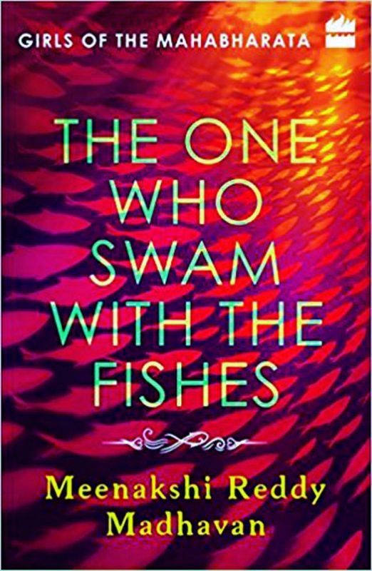 The One Who Swam with the Fishes: Girls of the Mahabharata  by by Meenakshi Reddy Madhavan Rs 250, pp 160 Harper Collins.