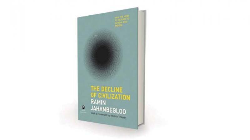 The Decline of Civilization: Why we  need to return to  Gandhi and Tagore, by Ramin Jahanbegloo Aleph, Rs 399