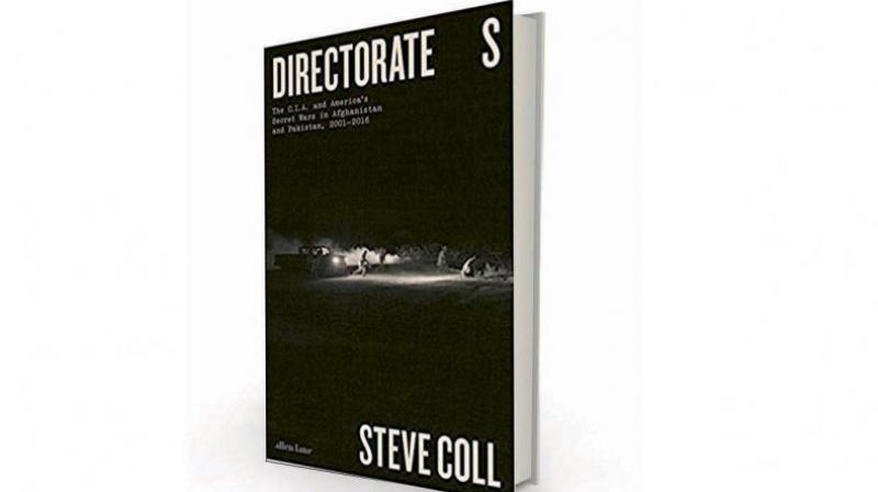 Directorate S: The CIA and Americas Secret Wars in Afghanistan and Pakistan, 2001-2016 by Steve Coll, Allen Lane , Rs 799