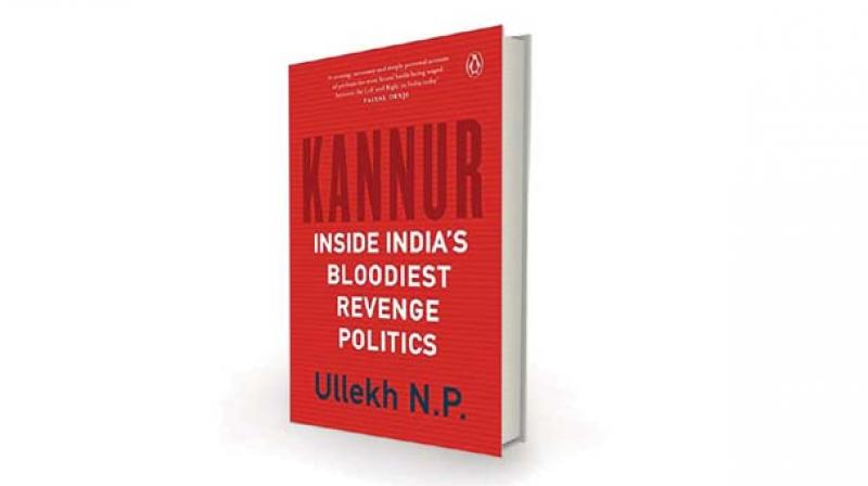 Kannur: Inside Indias Bloodiest Revenge Politics, by Ullekh N.P. Penguin Random  House, Rs 499