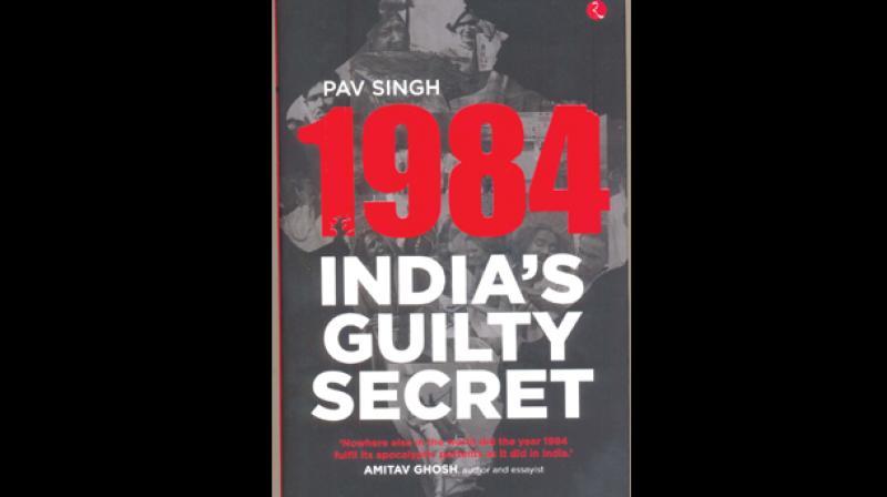 1984 INDIAS GUILTY SECRET by Pav Singh, Published by Rupa Publications India Pvt. Ltd, New Delhi, 2017.