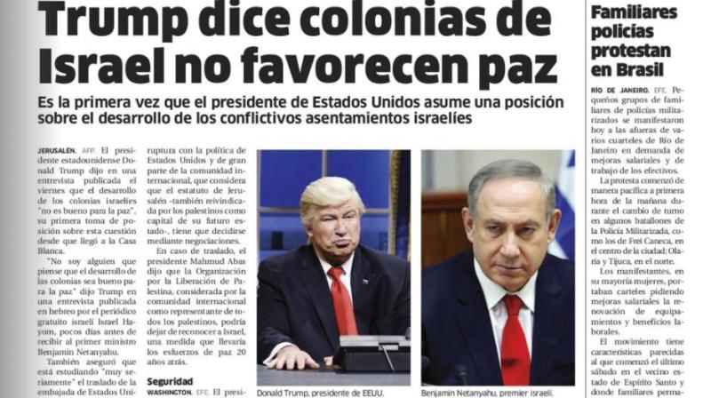 Dominican Republics El Nacional print edition shows comedian Alec Baldwin doing his impression of President Donald Trump on â€œSaturday Night Live,â€ next to a photo of Israels Prime Minister Benjamin Netanyahu on the papers international page with the Spanish headline: â€œTrump says settlements in Israel dont favor peace.\ (Photo: Screengrab)