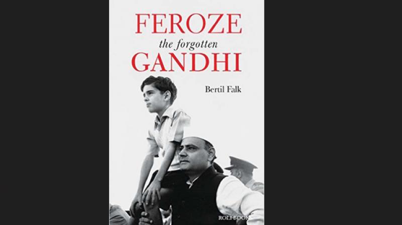 Feroze Gandhi - the Forgotten Gandhi by Bertil Falk  Roli Books, Rs 390