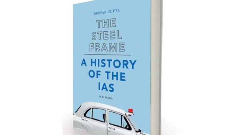 The Steel Frame:  A History of the IAS by Deepak Gupta Roli Books, Rs 556
