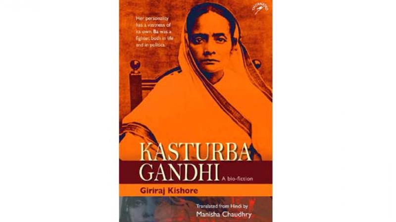 Kasturba Gandhi by Giriraj Kishore Translated by Manisha Chaudhry Pp 424. , Rs 795 Niyogi Books