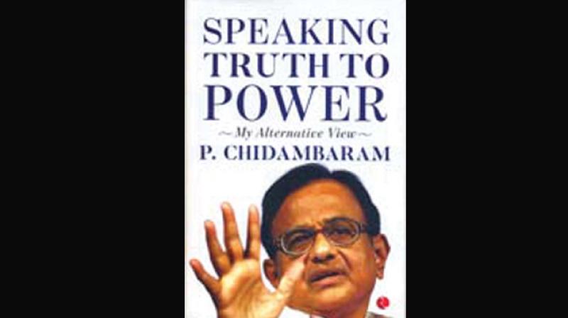 Speaking truth to power, my  alternative view by P chidambaram Rupa Publications India Pvt. Ltd.