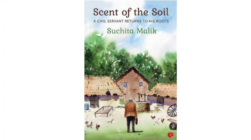 Scent of the Soil: A Civil Servant Returns to His Roots by Suchita Malik