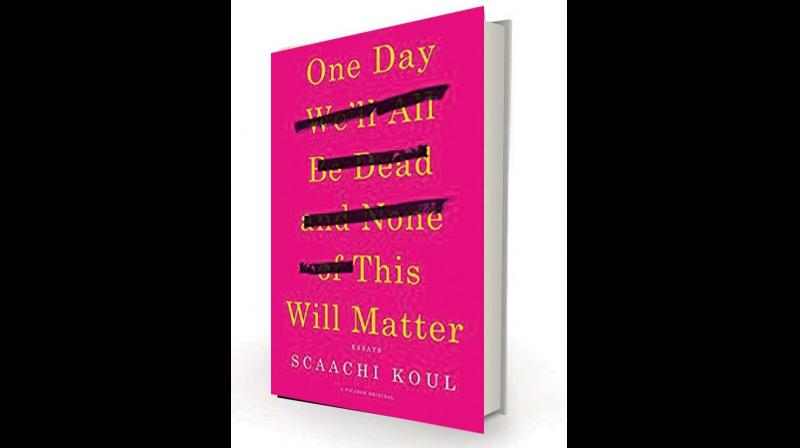 One Day Well All Be  Dead and None of This Will Matter: Essays, by Scaachi Koul  Picador, Rs 534